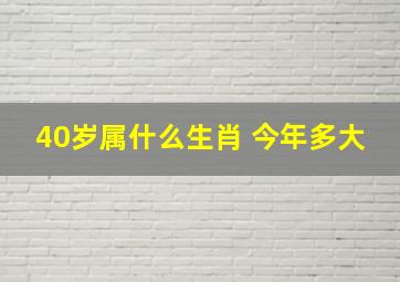 40岁属什么生肖 今年多大